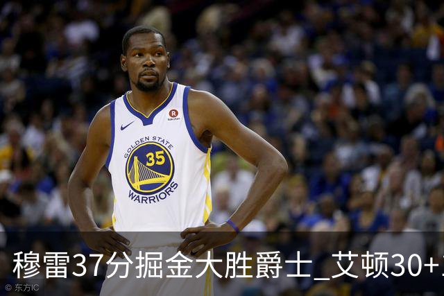 穆雷37分掘金大胜爵士 艾顿30+19开拓者胜猛龙